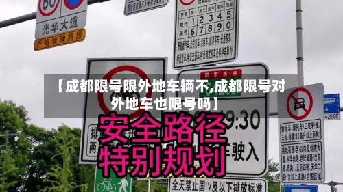 【成都限号限外地车辆不,成都限号对外地车也限号吗】-第2张图片