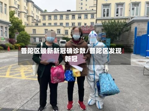 普陀区最新新冠确诊数/普陀区发现新冠-第2张图片