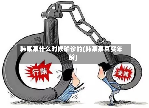 韩某某什么时候确诊的(韩某某真实年龄)