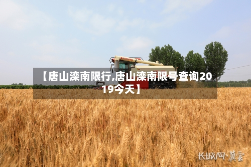 【唐山滦南限行,唐山滦南限号查询2019今天】-第3张图片