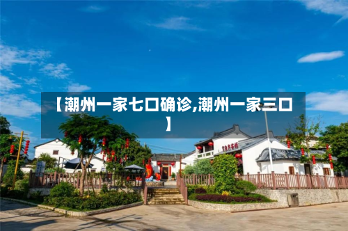 【潮州一家七口确诊,潮州一家三口】