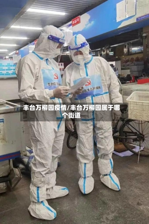 丰台万柳园疫情/丰台万柳园属于哪个街道-第2张图片