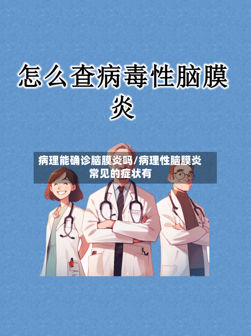 病理能确诊脑膜炎吗/病理性脑膜炎常见的症状有-第1张图片