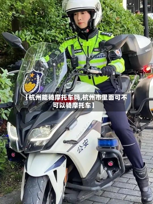 【杭州能骑摩托车吗,杭州市里面可不可以骑摩托车】-第1张图片