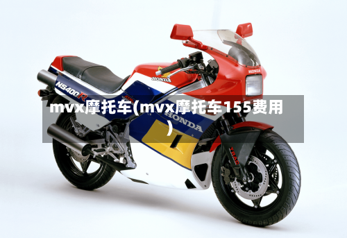 mvx摩托车(mvx摩托车155费用)-第2张图片