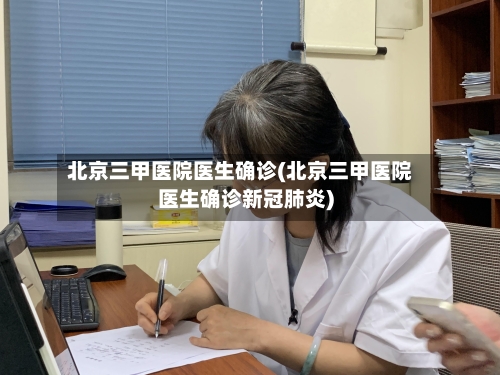 北京三甲医院医生确诊(北京三甲医院医生确诊新冠肺炎)-第2张图片