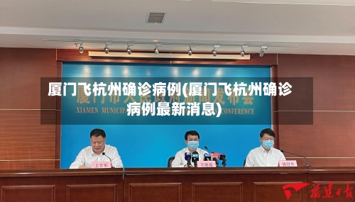 厦门飞杭州确诊病例(厦门飞杭州确诊病例最新消息)