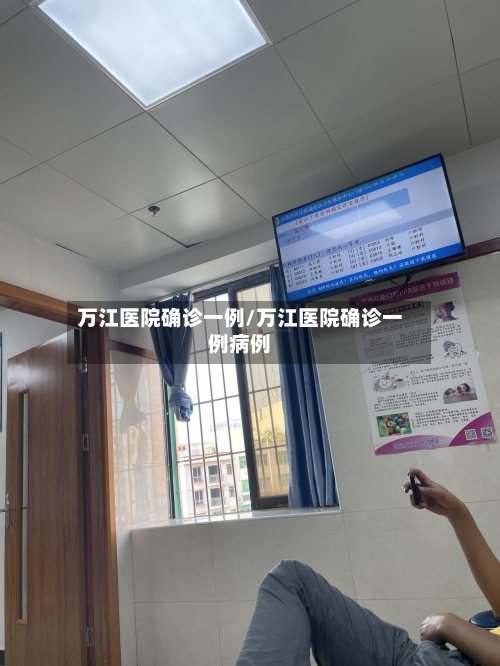 万江医院确诊一例/万江医院确诊一例病例