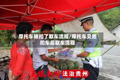 摩托车被扣了取车流程/摩托车交警扣车后取车流程-第2张图片