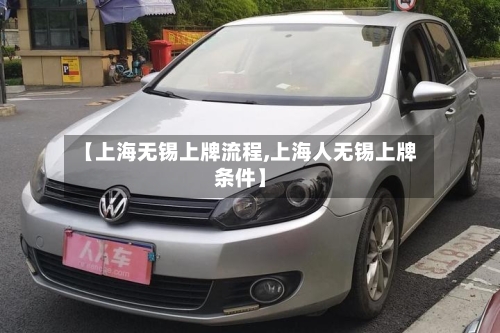 【上海无锡上牌流程,上海人无锡上牌条件】