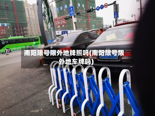 南阳限号限外地牌照吗(南阳限号限外地车牌吗)-第2张图片