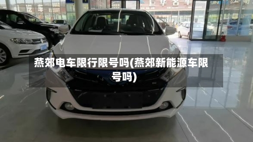 燕郊电车限行限号吗(燕郊新能源车限号吗)